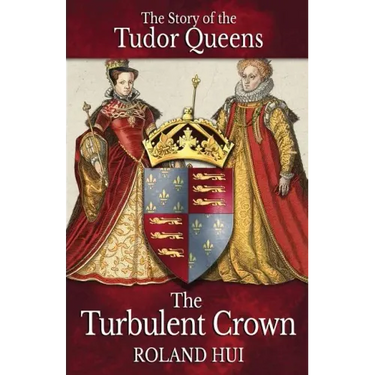The Turbulent Crown: The Story of the Tudor Queens