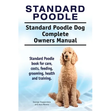 Standard Poodle. Standard Poodle Dog Complete Owners Manual. Standard Poodle book for care, costs, feeding, grooming, health and training.
