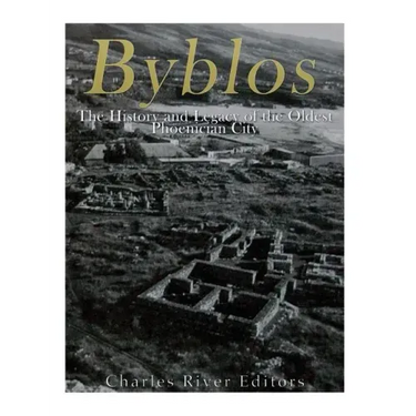 Byblos: The History and Legacy of the Oldest Ancient Phoenician City