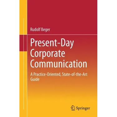 Present-Day Corporate Communication: A Practice-Oriented, State-Of-The-Art Guide