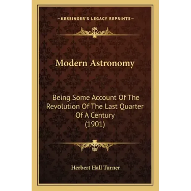 Modern Astronomy: Being Some Account of the Revolution of the Last Quarter of a Century (1901)