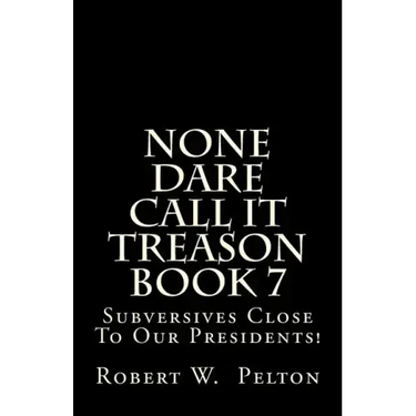 None Dare Call It Treason Book 7: Subversives Close To Our Presidents!