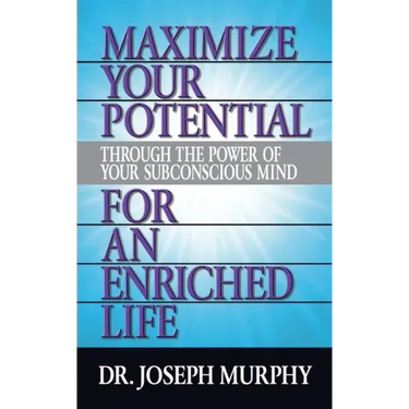 Maximize Your Potential Through the Power of Your Subconscious Mind for an Enriched Life