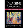 Imagine Forgiveness: A Guide for Creating a Joyful Future