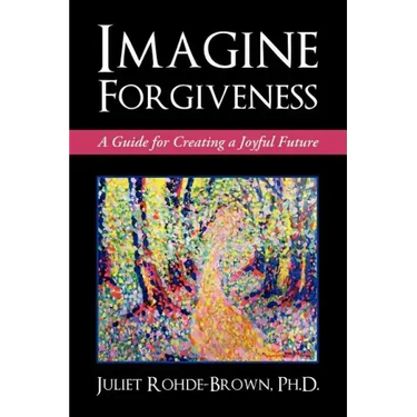 Imagine Forgiveness: A Guide for Creating a Joyful Future