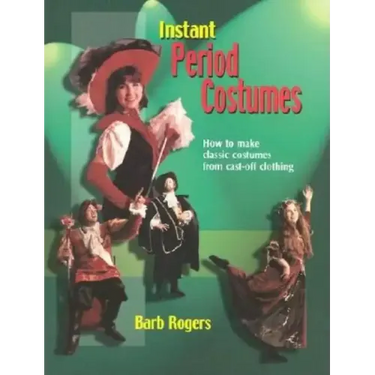 Instant Period Costumes: How to Make Classic Costumes from Cast-Off Clothing
