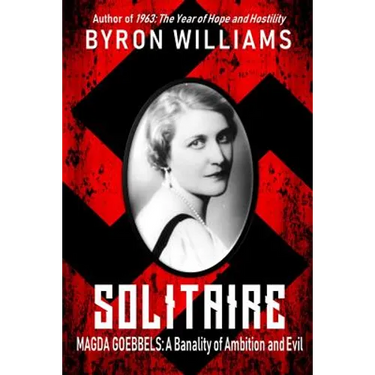 Solitaire: Magda Goebbels: A Banality of Ambition and Evil