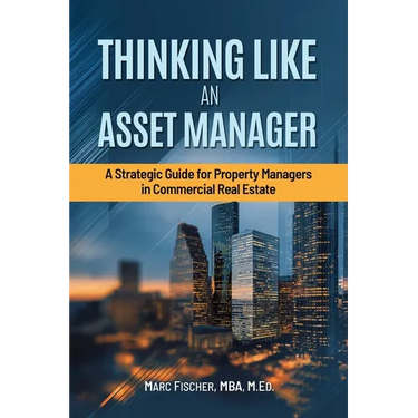 Thinking Like an Asset Manager: A Strategic Guide for Property Managers in Commercial Real Estate