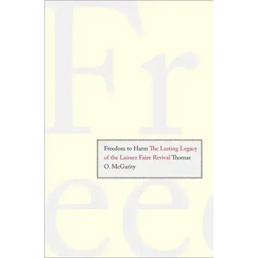 Freedom to Harm: The Lasting Legacy of the Laissez Faire Revival