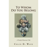 To Whom Do You Belong: A Family Historian's Tale