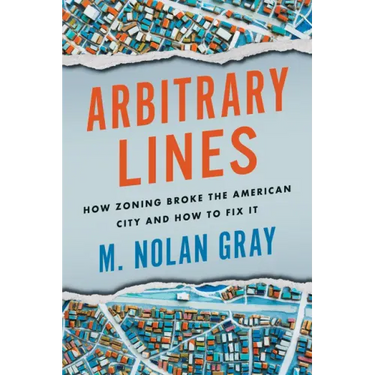 Arbitrary Lines: How Zoning Broke the American City and How to Fix It