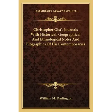 Christopher Gist's Journals with Historical, Geographical and Ethnological Notes and Biographies of His Contemporaries
