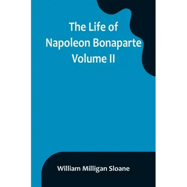 The Life of Napoleon Bonaparte. Volume II