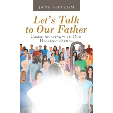 Let's Talk to Our Father: Communicating with Our Heavenly Father