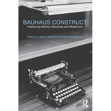 Bauhaus Construct: Fashioning Identity, Discourse and Modernism