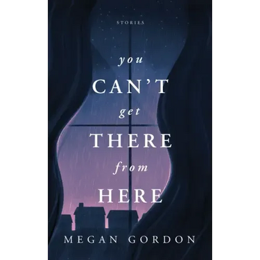 You Can't Get There From Here: Stories