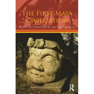 The First Maya Civilization: Ritual and Power Before the Classic Period
