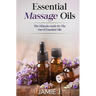 Essential Massage Oils: The Ultimate Guide On The Use Of Essential Oils