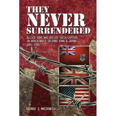 They NEVER Surrendered: Allied POWs who defied their captors in World War 2 In Hong Kong and Japan 1941-1945