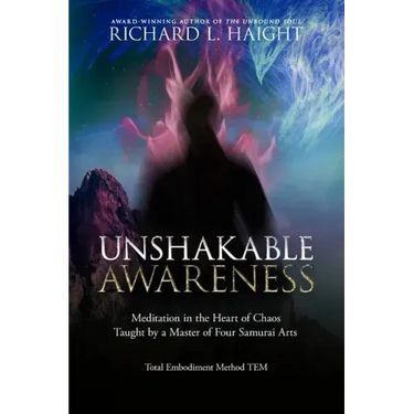 Unshakable Awareness: Meditation in the Heart of Chaos, Taught by a Master of Four Samurai Arts