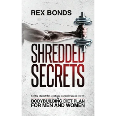 Shredded Secrets: 7 Cutting Edge Nutrition Secrets You Need Even If You Are Over 50 - The Bodybuilding Diet Plan For Men And Women