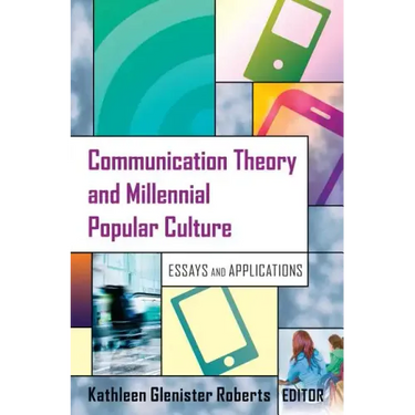 Communication Theory and Millennial Popular Culture: Essays and Applications