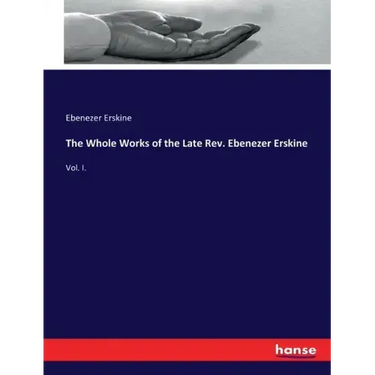 The Whole Works of the Late Rev. Ebenezer Erskine: Vol. I.