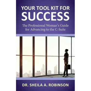 Your Tool Kit for Success: The Professional Woman's Guide for Advancing to the C-Suite