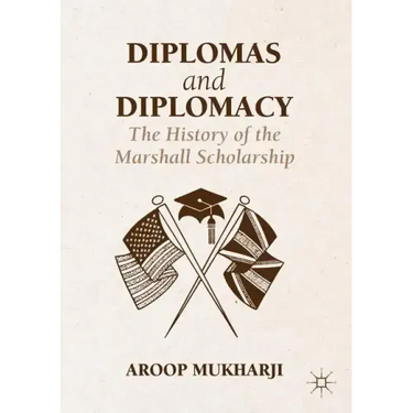 Diplomas and Diplomacy: The History of the Marshall Scholarship