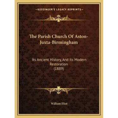 The Parish Church Of Aston-Juxta-Birmingham: Its Ancient History, And Its Modern Restoration (1889)