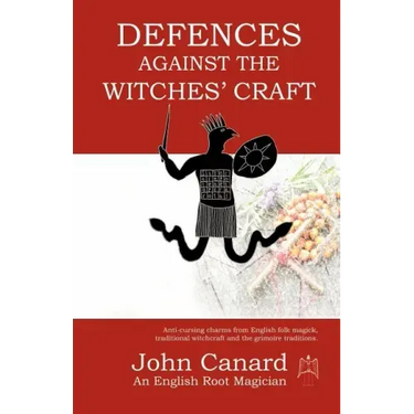 Defences Against the Witches' Craft: Anti-cursing Charms from English Folk Magick, Traditional Witchcraft and the Grimoire Traditions