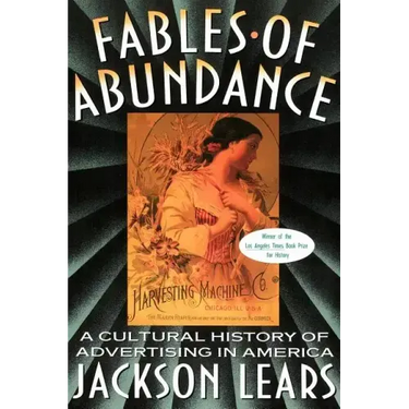 Fables of Abundance: A Cultural History of Advertising in America