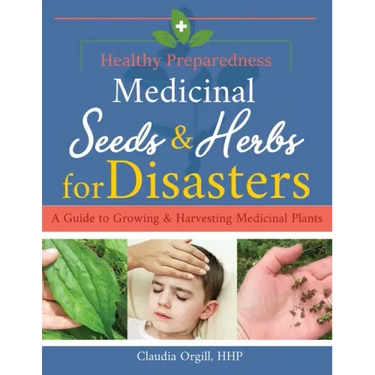 Medicinal Seeds & Herbs for Disasters: A guide to growing and harvesting medicinal plants