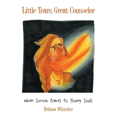 Little Tears, Great Counselor: When Sorrow Comes to Young Souls