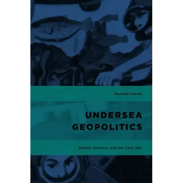 Undersea Geopolitics: Sealab, Science, and the Cold War