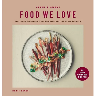 Green and Awake Food We Love: Feel-Good Wholesome Plant-Based Recipes from Scratch: All Vegan, Gluten-Free & Oil-Free