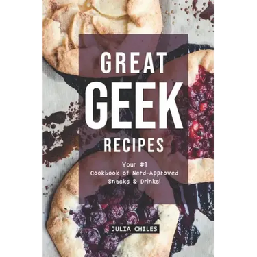 Great Geek Recipes: Your #1 Cookbook of Nerd-Approved Snacks Drinks!
