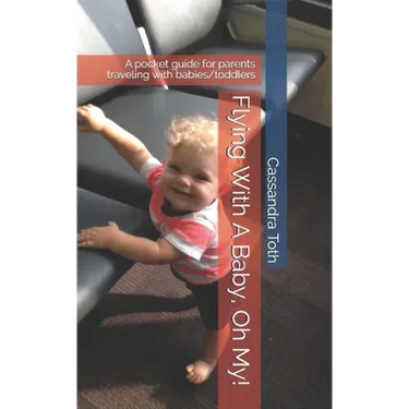 Flying With A Baby, Oh My!: A pocket guide for parents traveling with babies/toddlers
