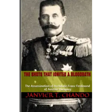 The Shots That Ignited a Bloodbath: The Assassination of Archduke Franz Ferdinand of Austria-Hungary