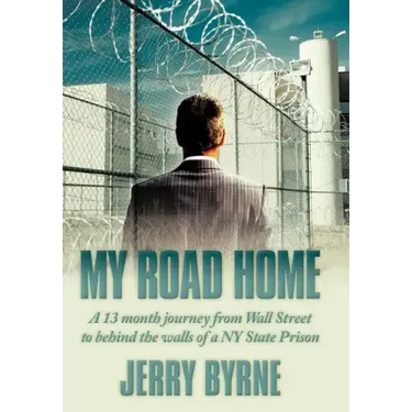 My Road Home: A 13 Month Journey from Wall Street to Behind the Walls of a NY State Prison .
