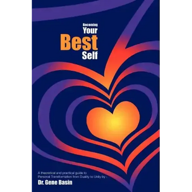 Becoming Your Best Self: A theoretical and practical guide to Personal Transformation from Duality to Unity