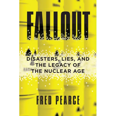 Fallout: Disasters, Lies, and the Legacy of the Nuclear Age