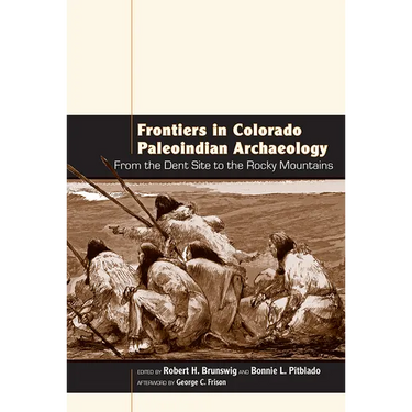 Frontiers in Colorado Paleoindian Archaeology: From the Dent Site to the Rocky Mountains