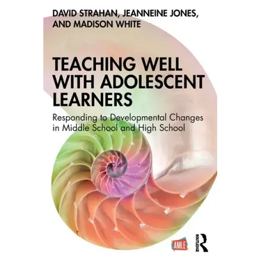 Teaching Well with Adolescent Learners: Responding to Developmental Changes in Middle School and High School