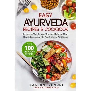 Easy Ayurveda Recipes & Cookbook: Recipes for Weight Loss, Hormonal Balance, Heart Health, Pregnancy, Old Age & Mental Well-Being