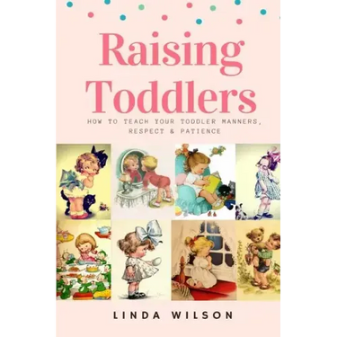 Raising Toddlers: How to Teach Your Toddler Manners, Respect & Patience