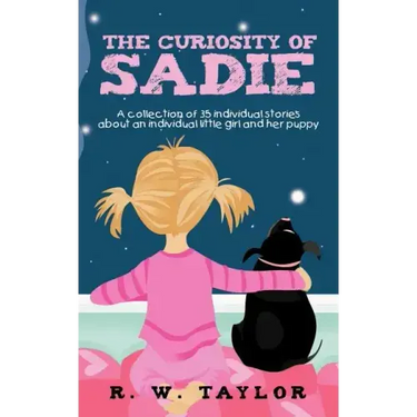 The Curiosity of Sadie: A Collection of 35 Individual Stories about an Individual Little Girl and Her Puppy