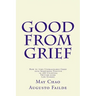 Good from Grief: How to turn Unimaginable Grief into Something Positive in 288 Uplifting Twitter-sized Life Stories