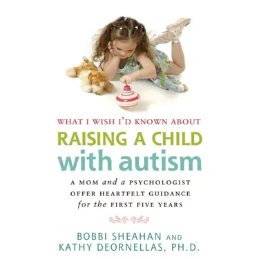 What I Wish I'd Known about Raising a Child with Autism: A Mom and a Psychologist Offer Heartfelt Guidance for the First Five Years