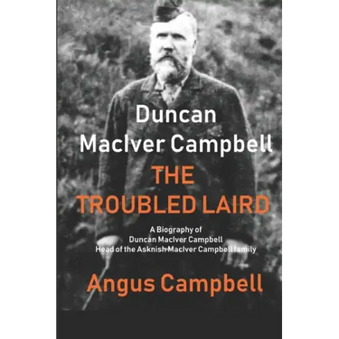 Duncan MacIver Campbell - The Troubled Laird: - A Biography of Duncan MacIver Campbell, Head of the Asknish MacIver Campbell family.